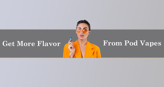 5 Ways to Get More Flavor From Pod Vapes