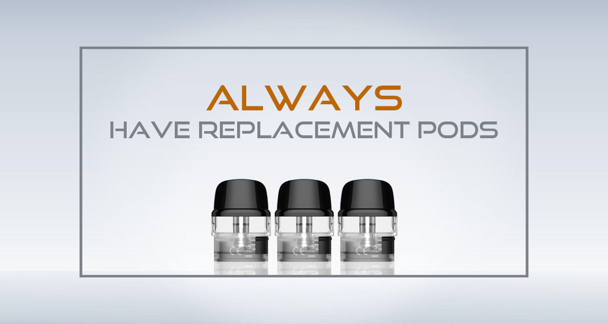 8 Reasons Why You Should Always Have Replacement Pods 8 Reasons Why You Should Always Have Replacement Pods