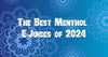 The Best Menthol E-Juices of 2024