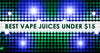 Best Vape Juices Under $15