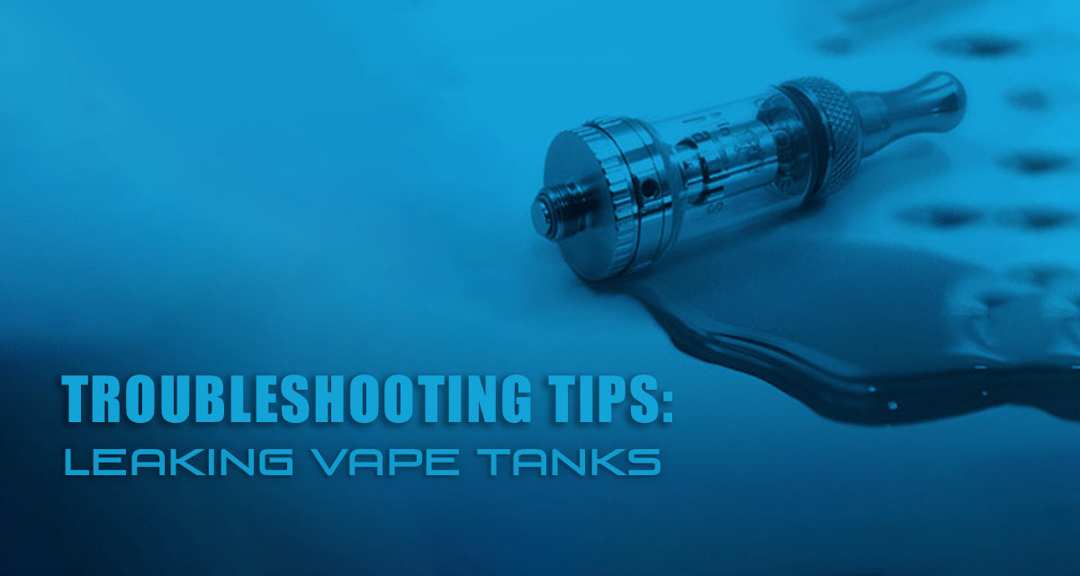 Troubleshooting Tips for Leaking Vape Tanks and Clearomizers Troubleshooting Tips for Leaking Vape Tanks and Clearomizers