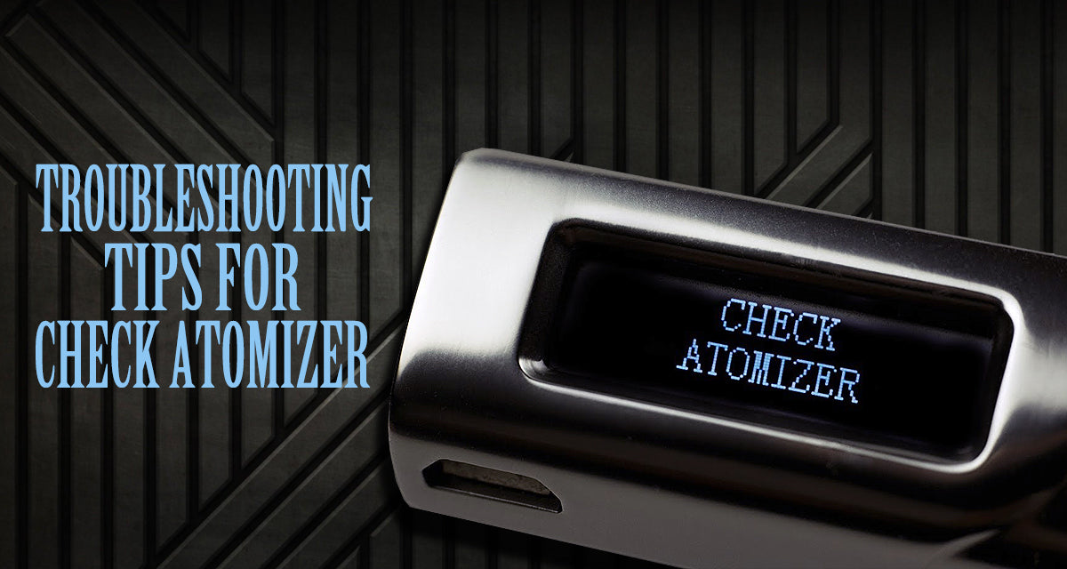 Troubleshooting Tips - Check Atomizer / No Atomizer Error On Mod Troubleshooting Tips - Check Atomizer / No Atomizer Error On Mod