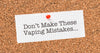 Vaping Mistakes to Avoid