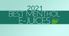 Best Menthol E-Juices 2021