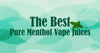 Best Menthol Vape Juices